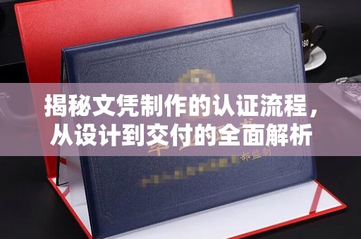 平舆揭秘文凭制作的认证流程，从设计到交付的全面解析